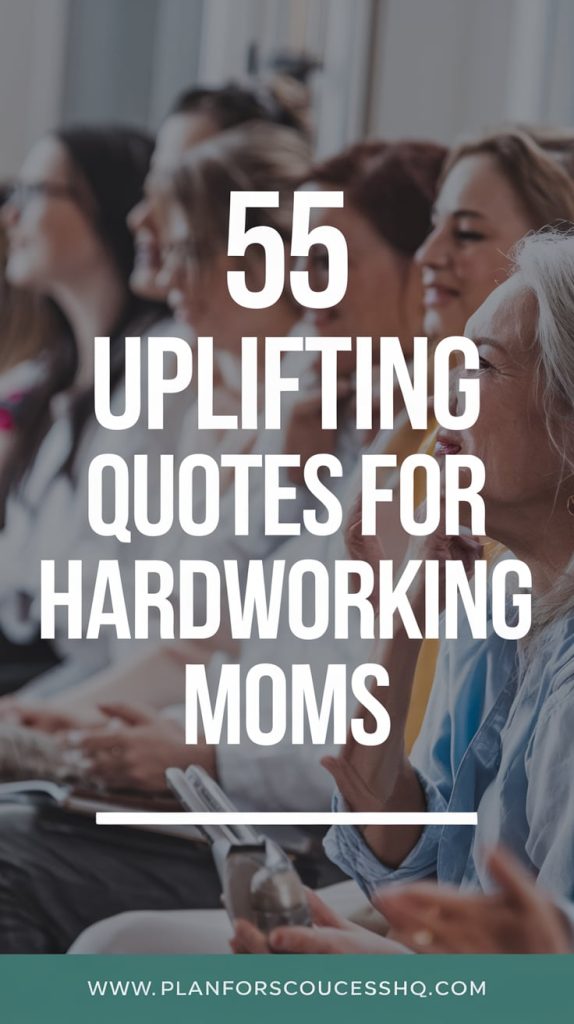 55 Uplifting Quotes for Hardworking Moms - Plan for Success HQ